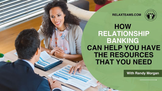 How Relationship Banking Can Help You Have the Resources That You Need